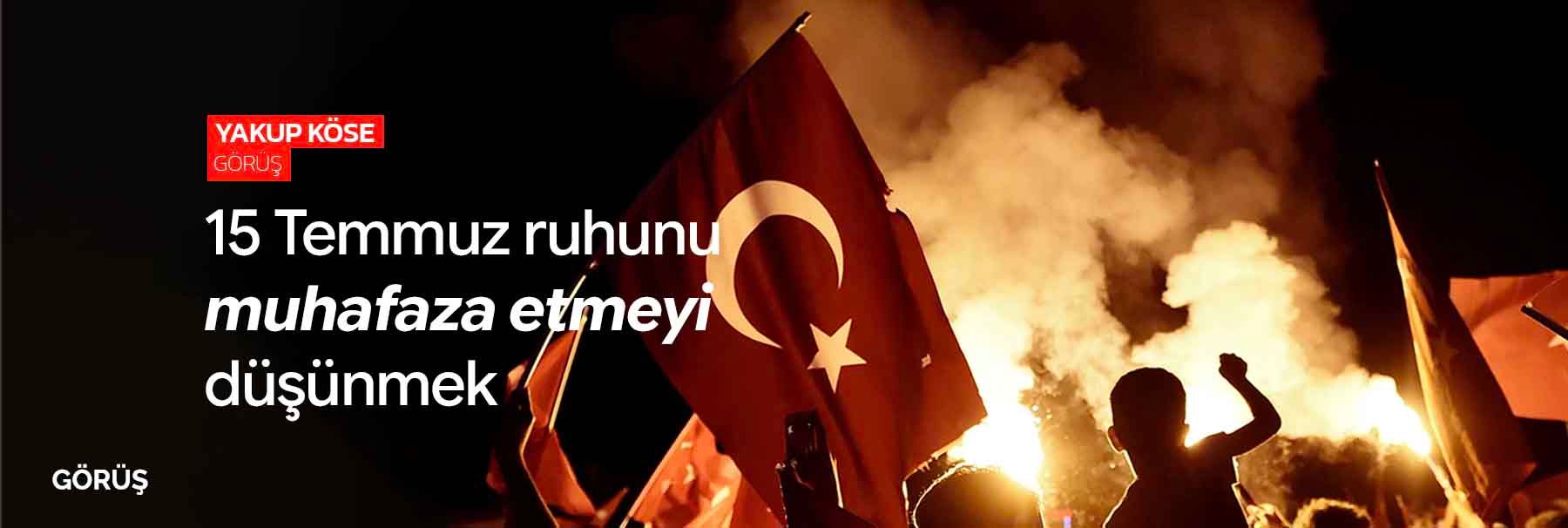15 Temmuz ruhunu muhafaza etmeyi düşünmek