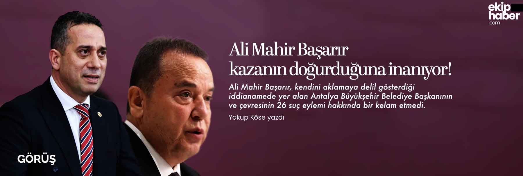 Ali Mahir Başarır kazanın doğurduğuna inanıyor!