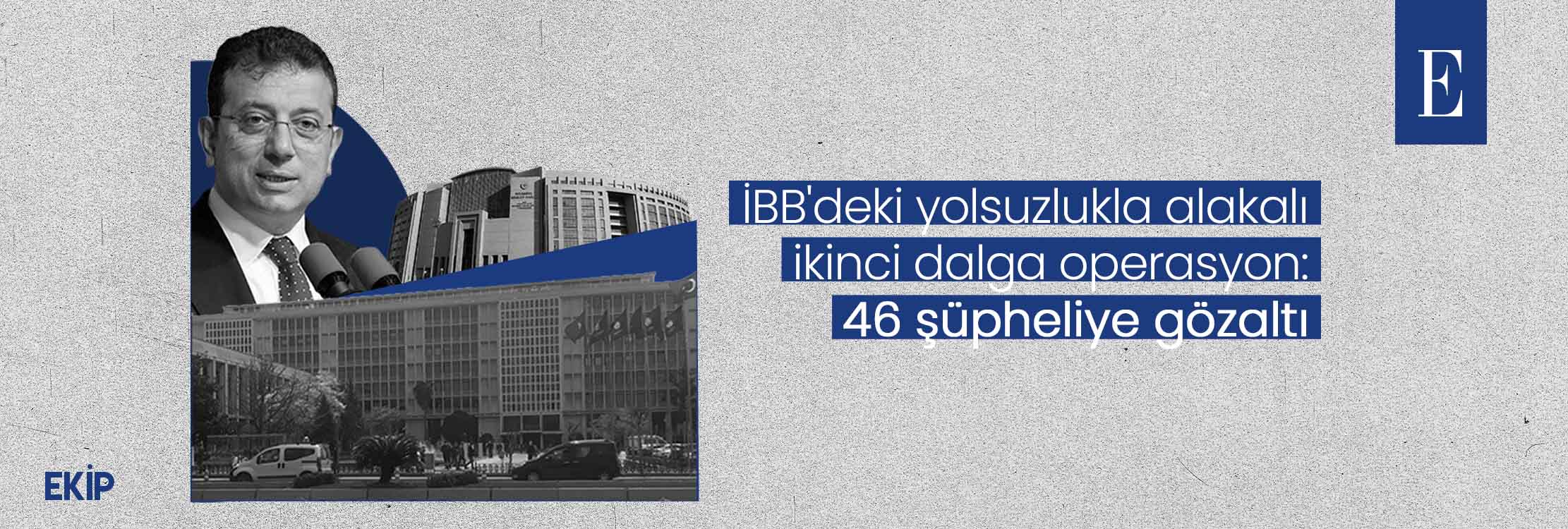 İBB'deki yolsuzlukla alakalı ikinci dalga operasyon: 46 şüpheliye gözaltı