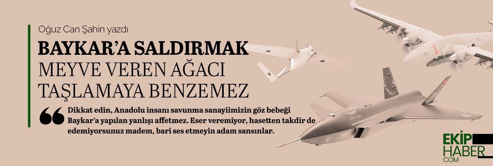 Baykar’a saldırmak meyve veren ağacı taşlamaya benzemez!