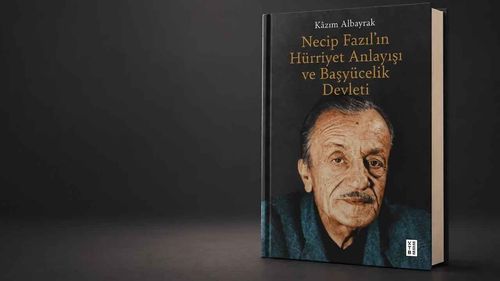  Kâzım Albayrak’ın yeni kitabı yayımlandı: Necip Fazıl’ın Hürriyet Anlayışı ve Başyücelik Devleti