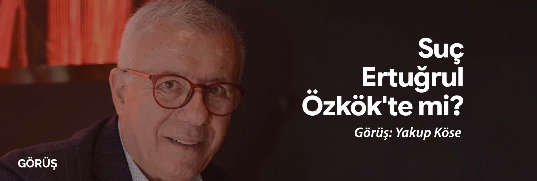 Suç Ertuğrul Özkök'te mi?