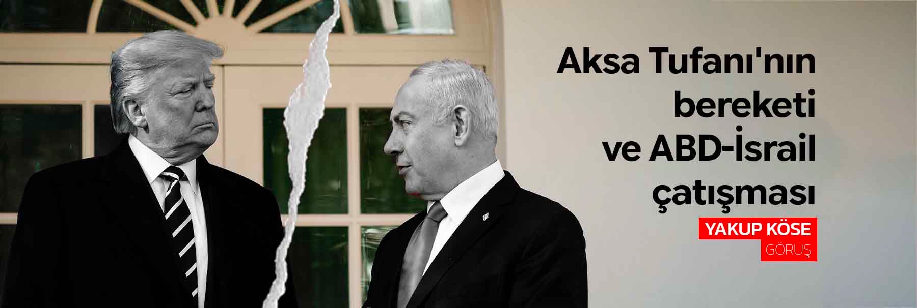 Aksa Tufanı'nın bereketi ve ABD-İsrail çatışması