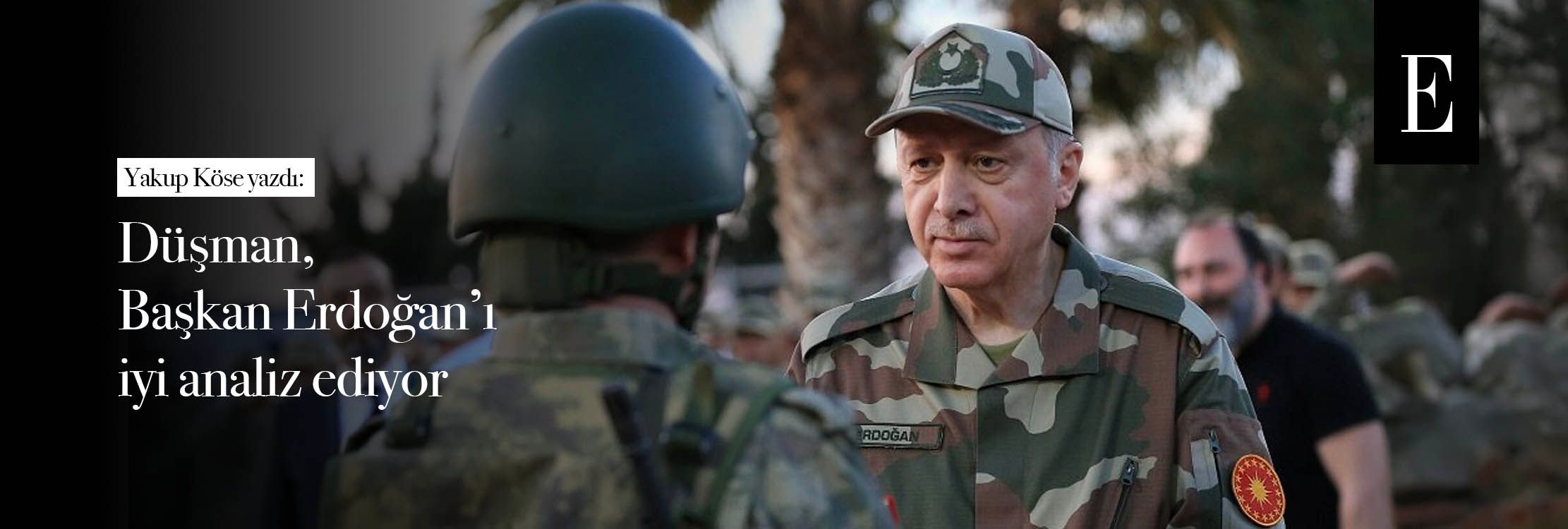 Düşman, Başkan Erdoğan'ı iyi analiz ediyor
