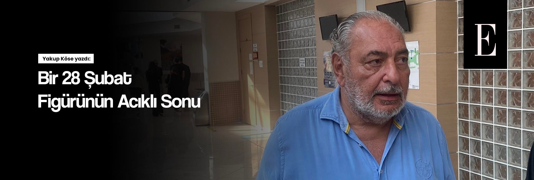 Bir 28 Şubat figürünün acıklı sonu